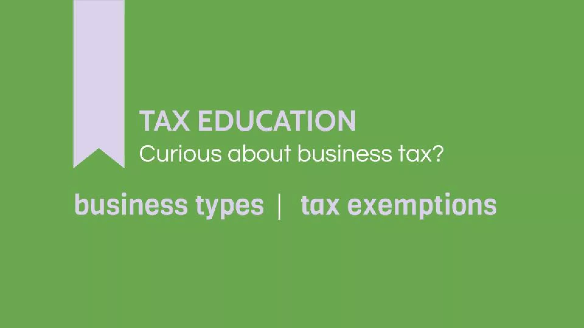 Tax Education: Curious about business tax? Discover information on different business types, tax exemptions, and other tax-related topics.